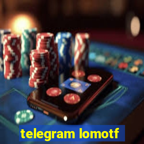 telegram lomotf